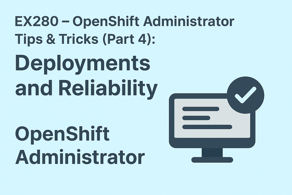 EX280 – OpenShift Administrator Tips & Tricks (Part 4): Deployments and Reliability