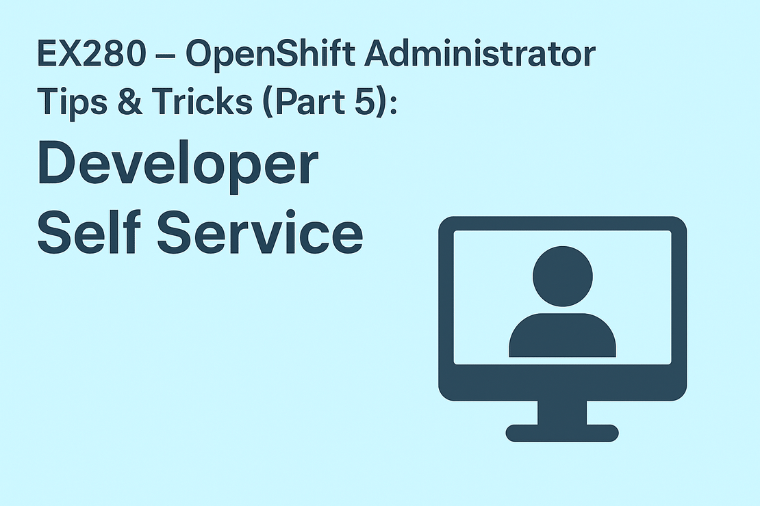 EX280 – OpenShift Administrator Tips & Tricks (Part 5): Developer Self Service